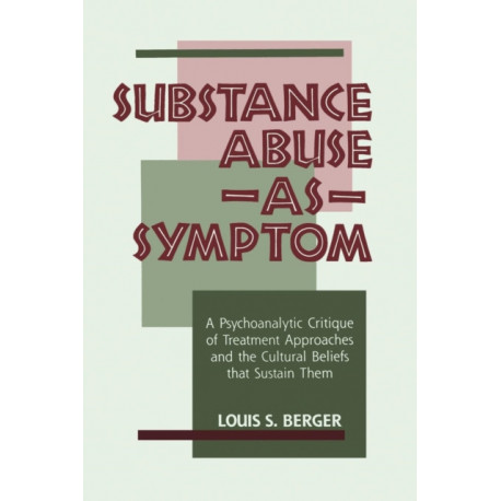 Substance Abuse as Symptom: A Psychoanalytic Critique of Treatment Approaches and the Cultural Beliefs That Sustain Them
