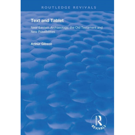 Text and Tablet: Near Eastern Archaeology, the Old Testament and New Possibilities