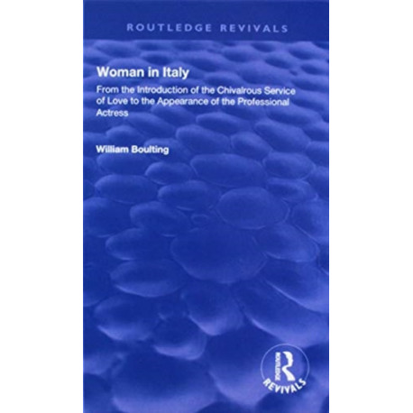Woman in Italy: From the Introduction of the Chivalrous Service of Love to the Appearance of the Professional Actress