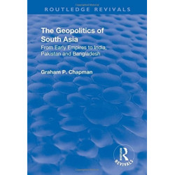 The Geopolitics of South Asia: From Early Empires to India, Pakistan and Bangladesh: From Early Empires to India, Pakistan and Bangladesh