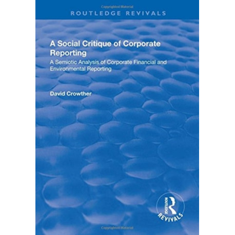 A Social Critique of Corporate Reporting: A Semiotic Analysis of Corporate Financial and Environmental Reporting: A Semiotic Analysis of Corporate Financial and Environmental Reporting