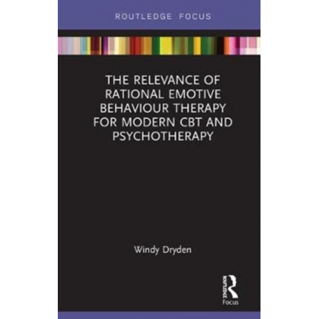 The Relevance of Rational Emotive Behaviour Therapy for Modern CBT and Psychotherapy