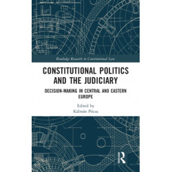 Constitutional Politics and the Judiciary: Decision-making in Central and Eastern Europe