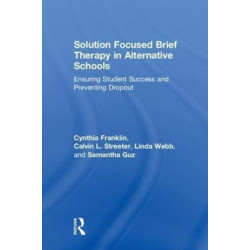 Solution Focused Brief Therapy in Alternative Schools: Ensuring Student Success and Preventing Dropout