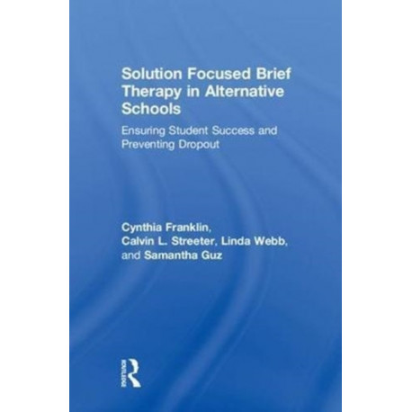 Solution Focused Brief Therapy in Alternative Schools: Ensuring Student Success and Preventing Dropout