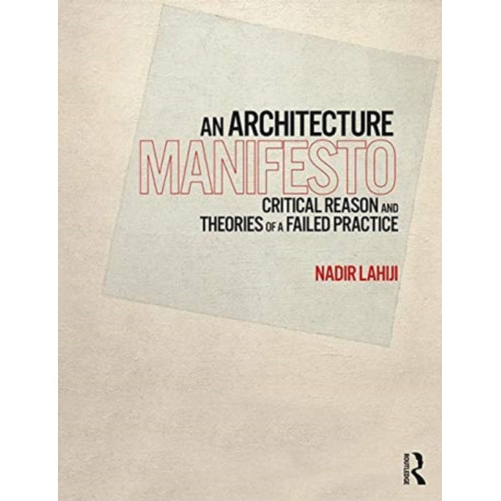 An Architecture Manifesto: Critical Reason and Theories of a Failed Practice