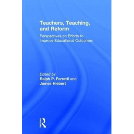 Teachers, Teaching, and Reform: Perspectives on Efforts to Improve Educational Outcomes