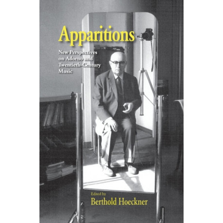 Apparitions: Essays on Adorno and Twentieth-Century Music