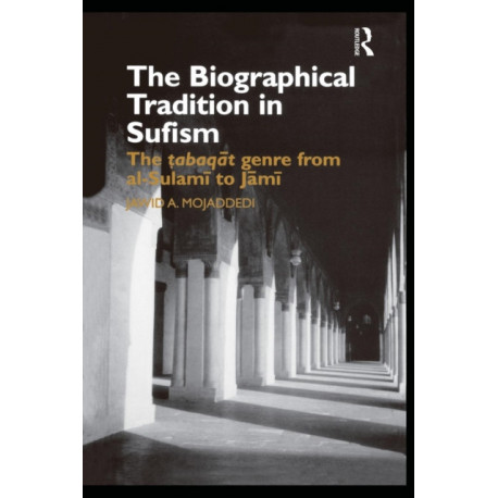The Biographical Tradition in Sufism: The Tabaqat Genre from al-Sulami to Jami