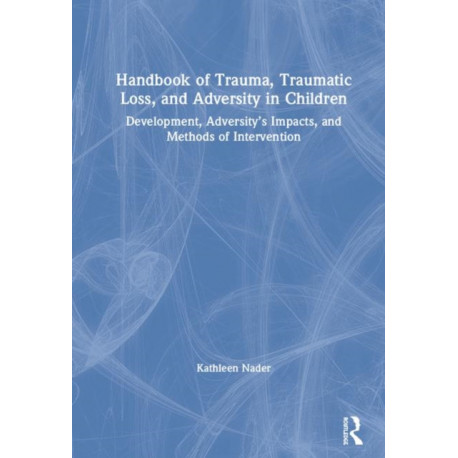 Handbook of Trauma, Traumatic Loss, and Adversity in Children: Development, Adversity’s Impacts, and Methods of Intervention