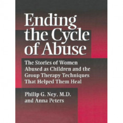 Ending The Cycle Of Abuse: The Stories Of Women Abused As Children & The Group Therapy Techniques That Helped Them Heal