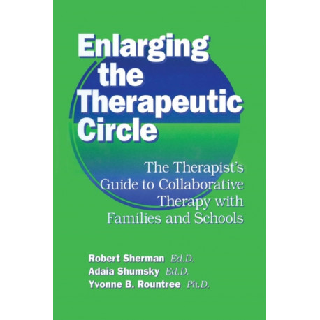 Enlarging The Therapeutic Circle: The Therapists Guide To: The Therapist's Guide To Collaborative Therapy With Families & School