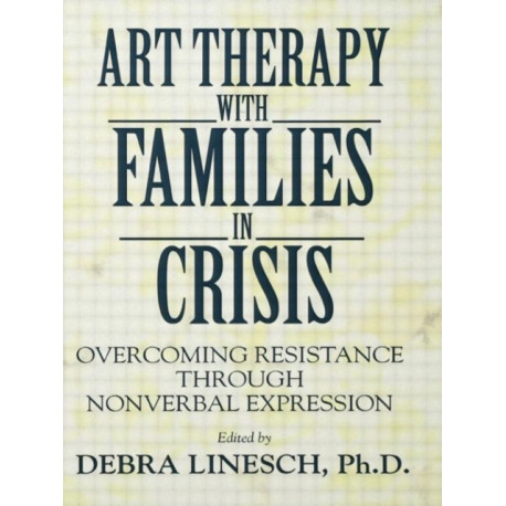 Art Therapy With Families In Crisis: Overcoming Resistance Through Nonverbal Expression