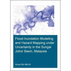 Flood Inundation Modeling and Hazard Mapping under Uncertainty in the Sungai Johor Basin, Malaysia