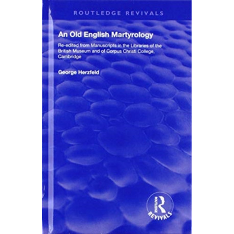 An Old English Martyrology (1900): Re-edited from Manuscripts in the Libraries of the British Museum and of Corpus Christi College, Cambridge