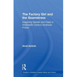 The Factory Girl and the Seamstress: Imagining Gender and Class in Nineteenth Century American Fiction