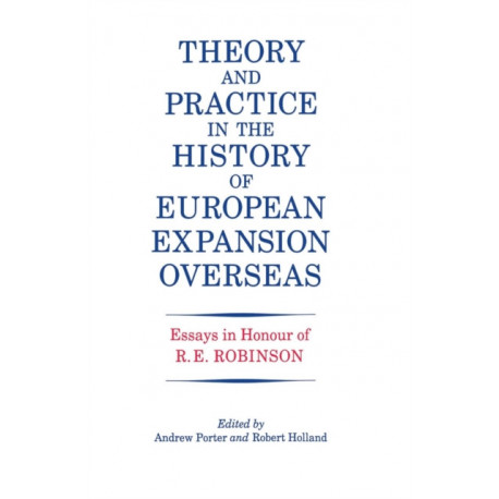 Theory and Practice in the History of European Expansion Overseas: Essays in Honour of Ronald Robinson