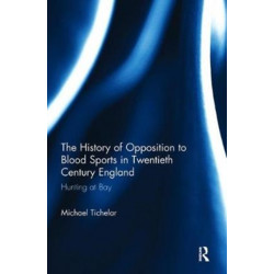 The History of Opposition to Blood Sports in Twentieth Century England: Hunting at Bay