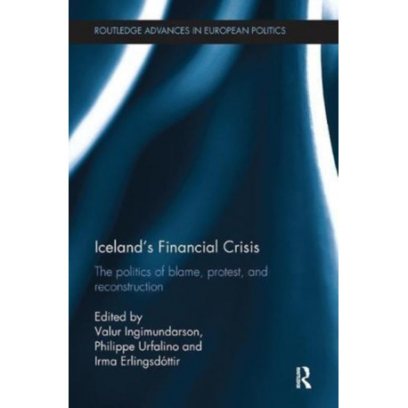 Iceland’s Financial Crisis: The Politics of Blame, Protest, and Reconstruction
