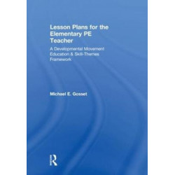 Lesson Plans for the Elementary PE Teacher: A Developmental Movement Education & Skill-Themes Framework