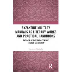 Byzantine Military Manuals as Literary Works and Practical Handbooks: The Case of the Tenth-Century Sylloge Tacticorum