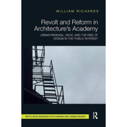 Revolt and Reform in Architecture's Academy: Urban Renewal, Race, and the Rise of Design in the Public Interest