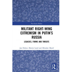 Militant Right-Wing Extremism in Putin’s Russia: Legacies, Forms and Threats