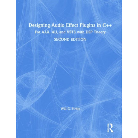 Designing Audio Effect Plugins in C++: For AAX, AU, and VST3 with DSP Theory