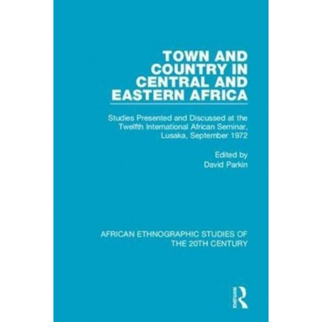 Town and Country in Central and Eastern Africa: Studies Presented and Discussed at the Twelfth International African Seminar, Lusaka, September 1972