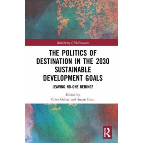 The Politics of Destination in the 2030 Sustainable Development Goals: Leaving No-one Behind?