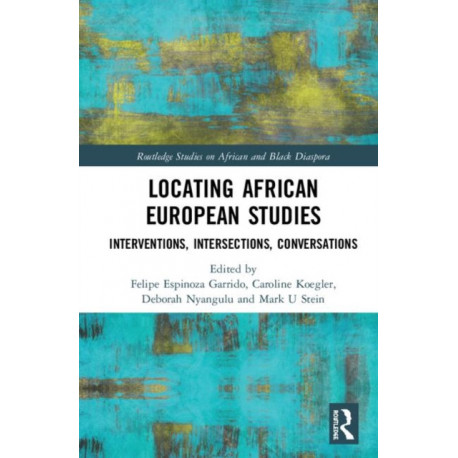Locating African European Studies: Interventions, Intersections, Conversations