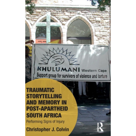 Traumatic Storytelling and Memory in Post-Apartheid South Africa: Performing Signs of Injury