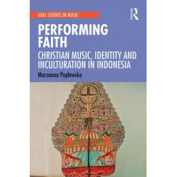 Performing Faith: Christian Music, Identity and Inculturation in Indonesia