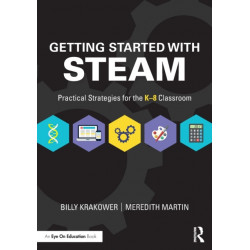 Getting Started with STEAM: Practical Strategies for the K-8 Classroom