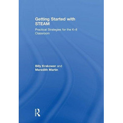 Getting Started with STEAM: Practical Strategies for the K-8 Classroom