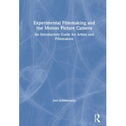 Experimental Filmmaking and the Motion Picture Camera: An Introductory Guide for Artists and Filmmakers