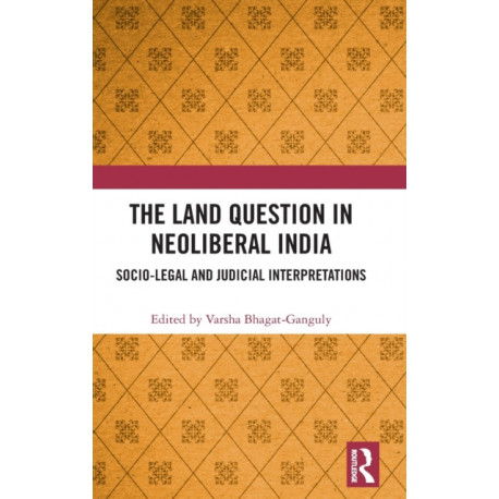 The Land Question in Neoliberal India: Socio-Legal and Judicial Interpretations