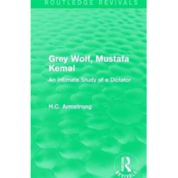 Grey Wolf-- Mustafa Kemal: An Intimate Study of a Dictator