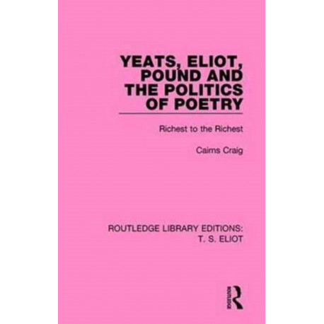 Yeats, Eliot, Pound and the Politics of Poetry: Richest to the Richest