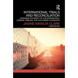 International Trials and Reconciliation: Assessing the Impact of the International Criminal Tribunal for the Former Yugoslavia