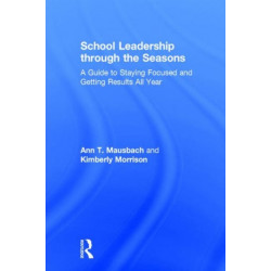 School Leadership through the Seasons: A Guide to Staying Focused and Getting Results All Year