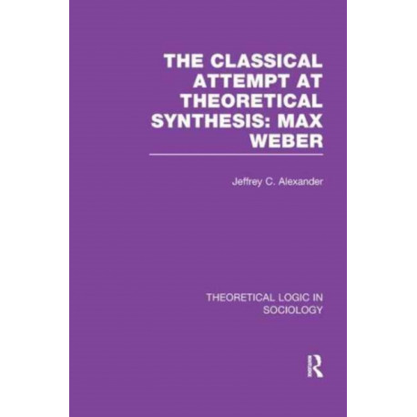 The Classical Attempt at Theoretical Synthesis (Theoretical Logic in Sociology): Max Weber