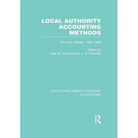 Local Authority Accounting Methods Volume 1 (RLE Accounting): The Early Debate 1884-1908