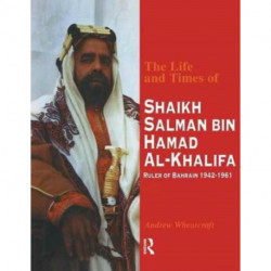 The Life and Times of Shaikh Salman Bin Al-Khalifa: Ruler of Bahrain 1942-1961