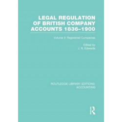 Legal Regulation of British Company Accounts 1836-1900 (RLE Accounting): Volume 2