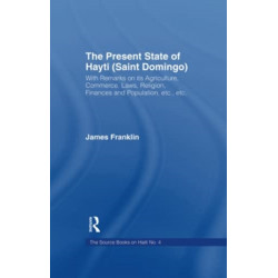 The Present State of Haiti (Saint Domingo), 1828: With Remarks on its Agriculture, Commerce, Laws Religion etc.