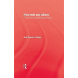 Nkrumah and Ghana: The Dilemma of Post-Colonial Power