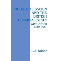 Industrialisation and the British Colonial State: West Africa 1939-1951