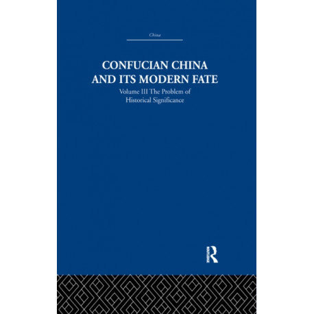 Confucian China and its Modern Fate: Volume Three: The Problem of Historical Significance