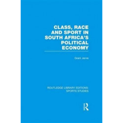 Class, Race and Sport in South Africa's Political Economy (RLE Sports Studies)